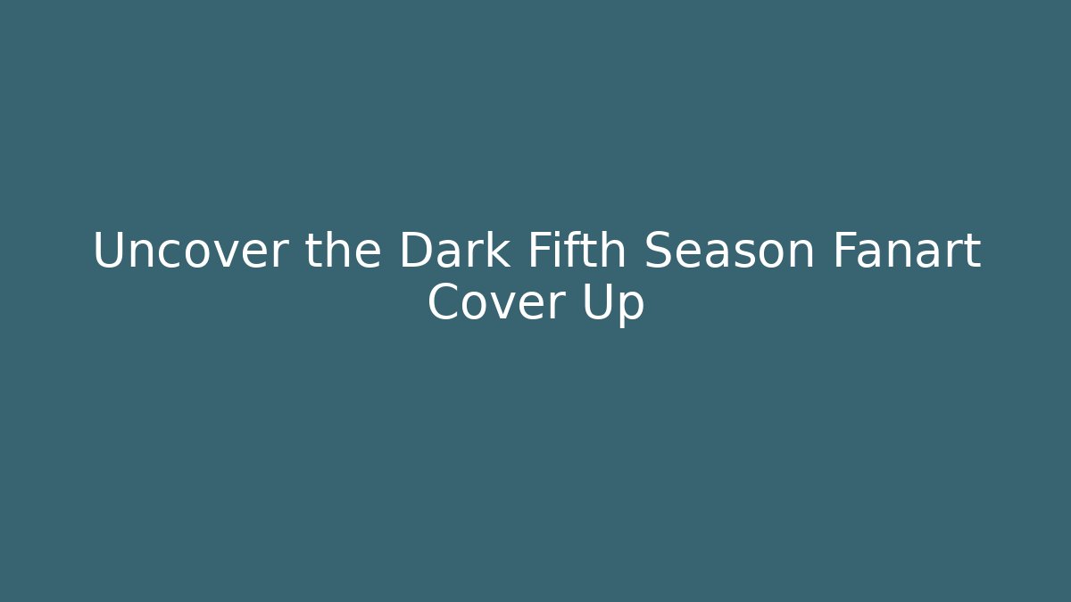 Uncover the Dark Fifth Season Fanart Cover Up