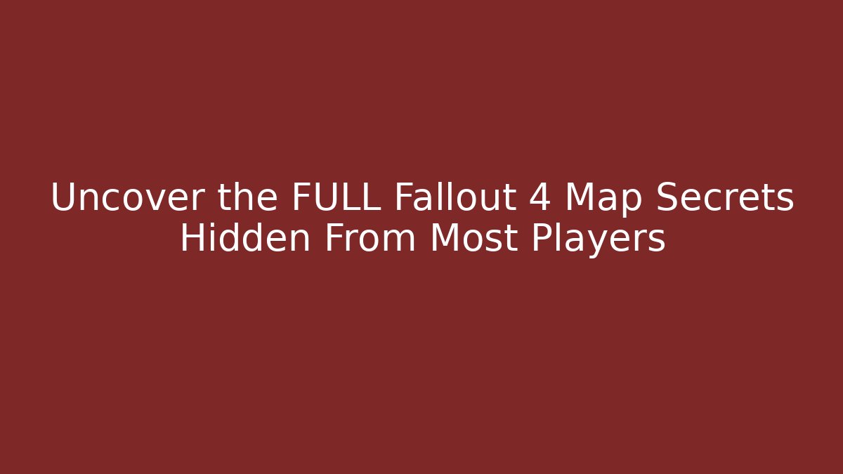 Uncover the FULL Fallout 4 Map Secrets Hidden From Most Players