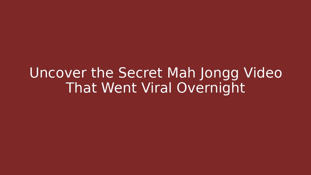 Uncover the Secret Mah Jongg Video That Went Viral Overnight