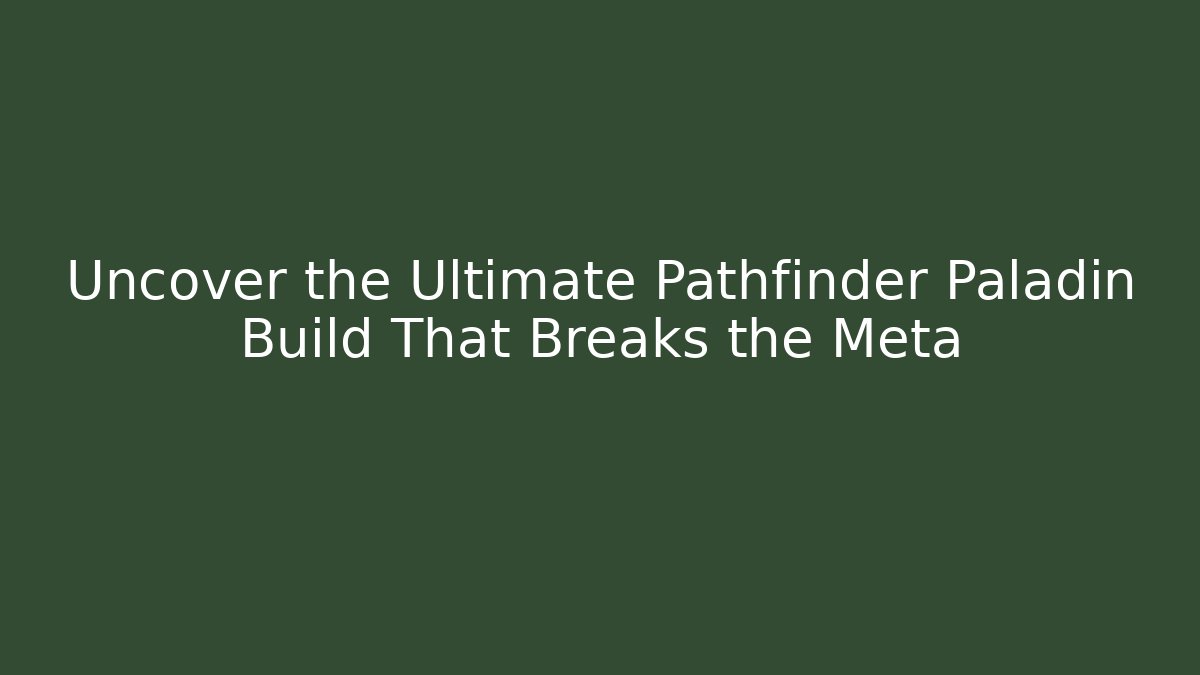 Uncover the Ultimate Pathfinder Paladin Build That Breaks the Meta