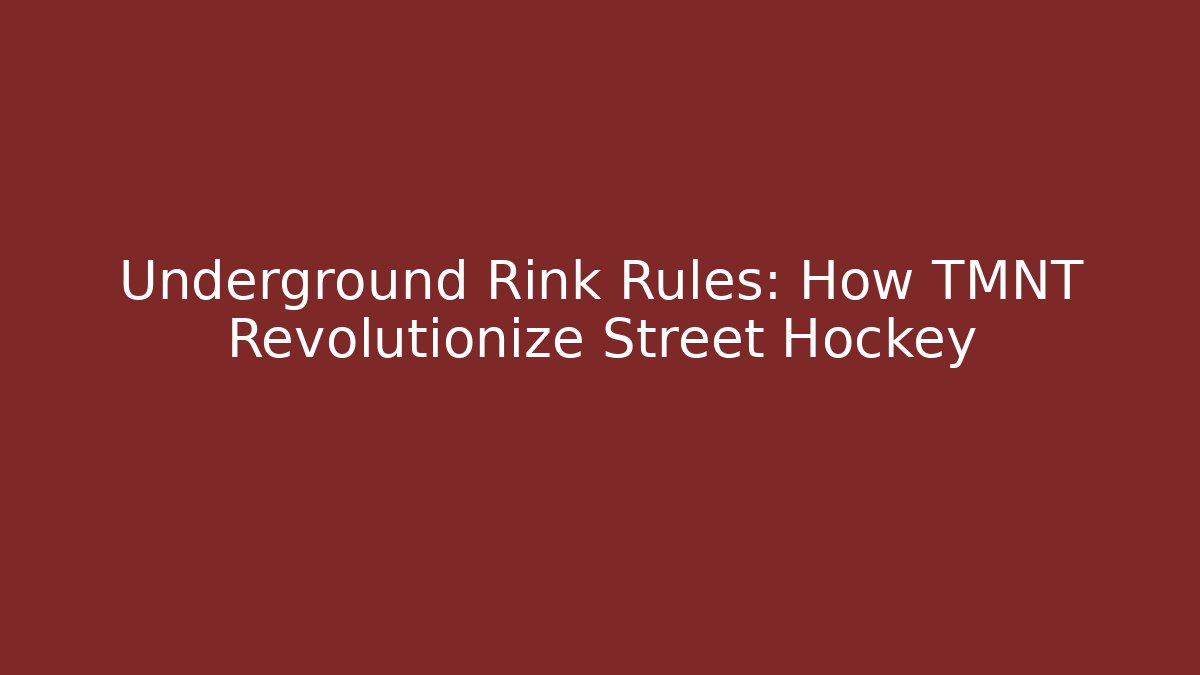 Underground Rink Rules: How TMNT Revolutionize Street Hockey