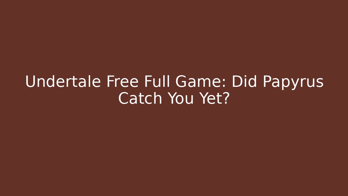 Undertale Free Full Game: Did Papyrus Catch You Yet?