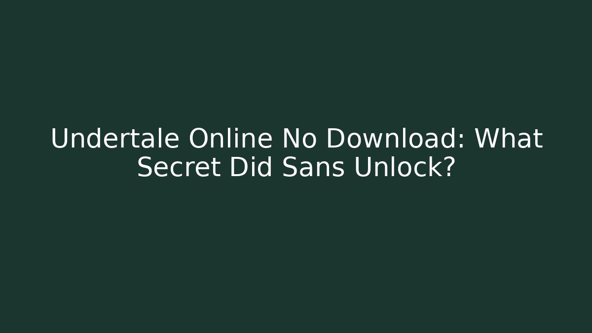 Undertale Online No Download: What Secret Did Sans Unlock?