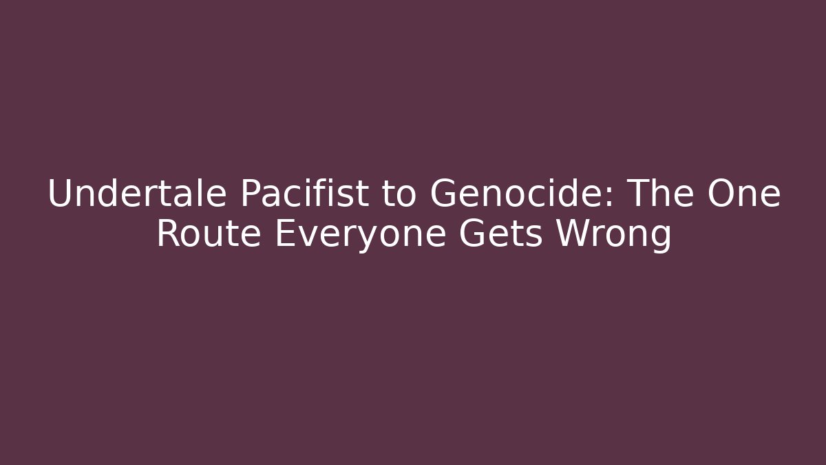Undertale Pacifist to Genocide: The One Route Everyone Gets Wrong