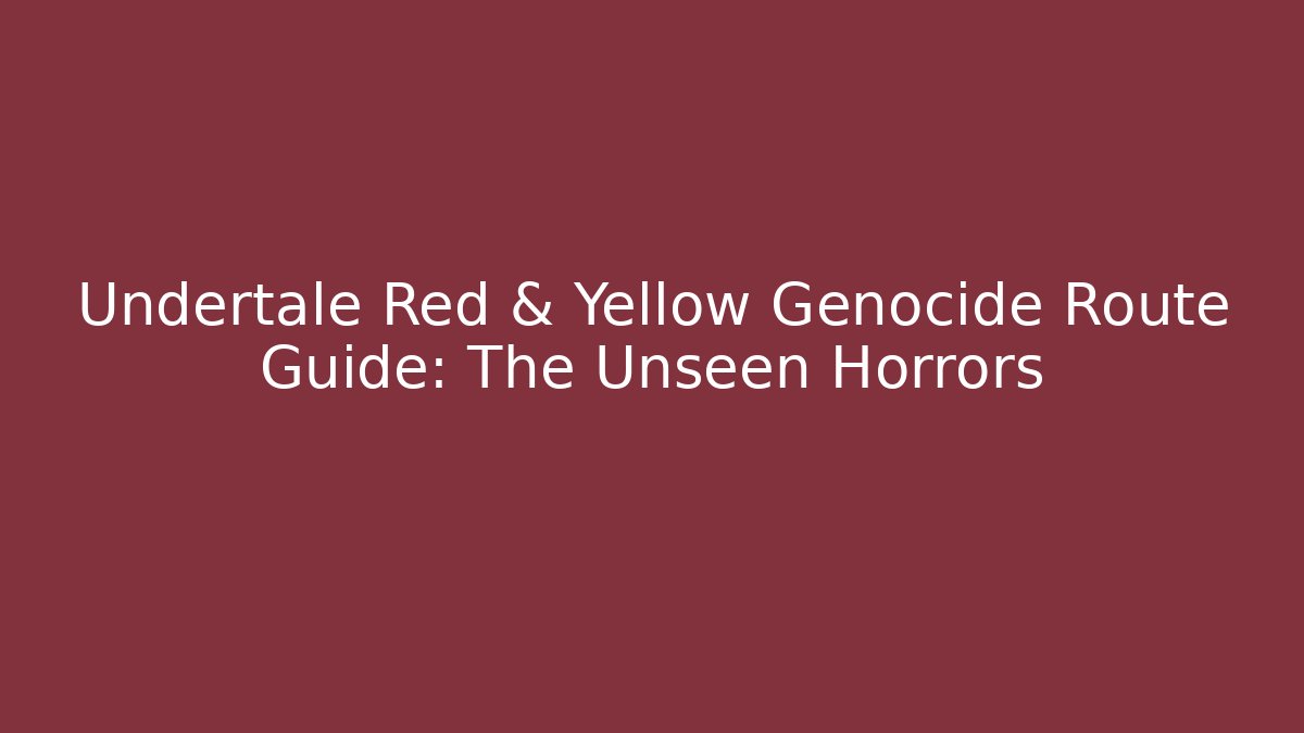 Undertale Red & Yellow Genocide Route Guide: The Unseen Horrors - NADclinic