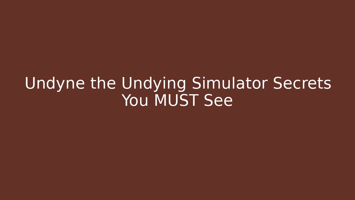 Undyne the Undying Simulator Secrets You MUST See