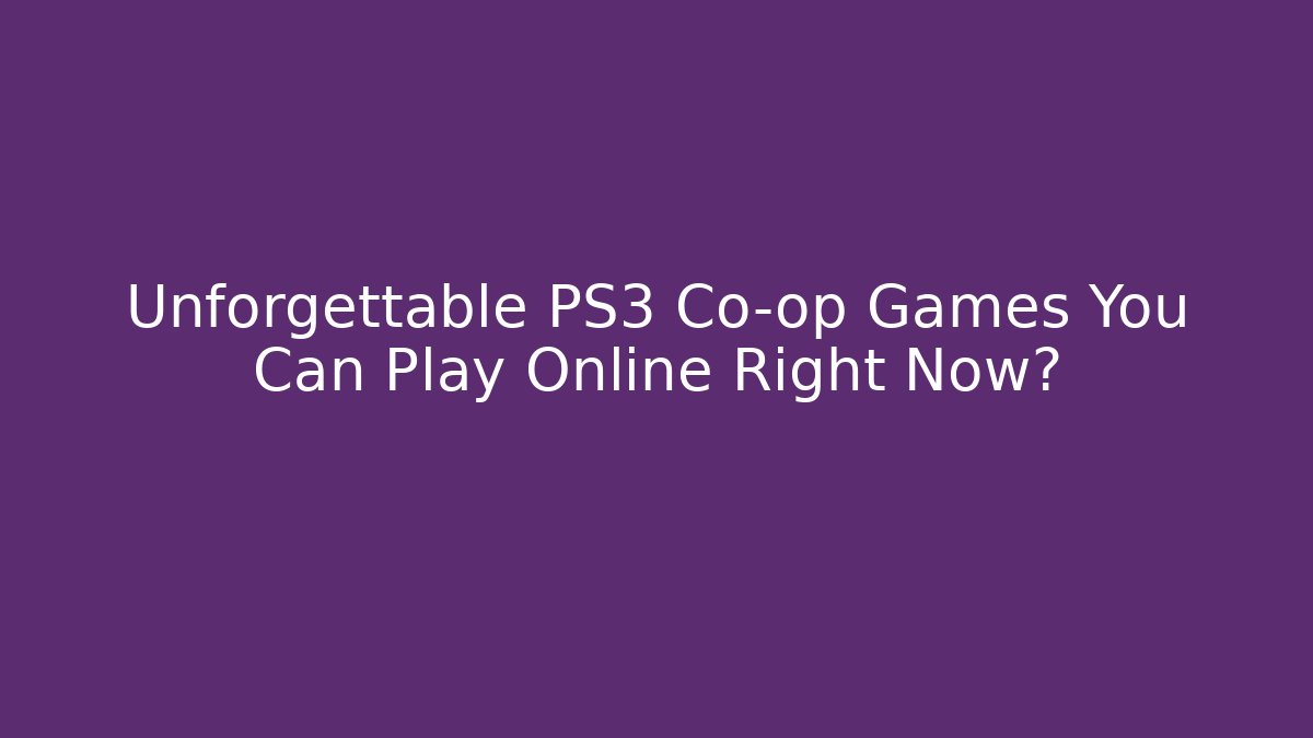 Unforgettable PS3 Co-op Games You Can Play Online Right Now?