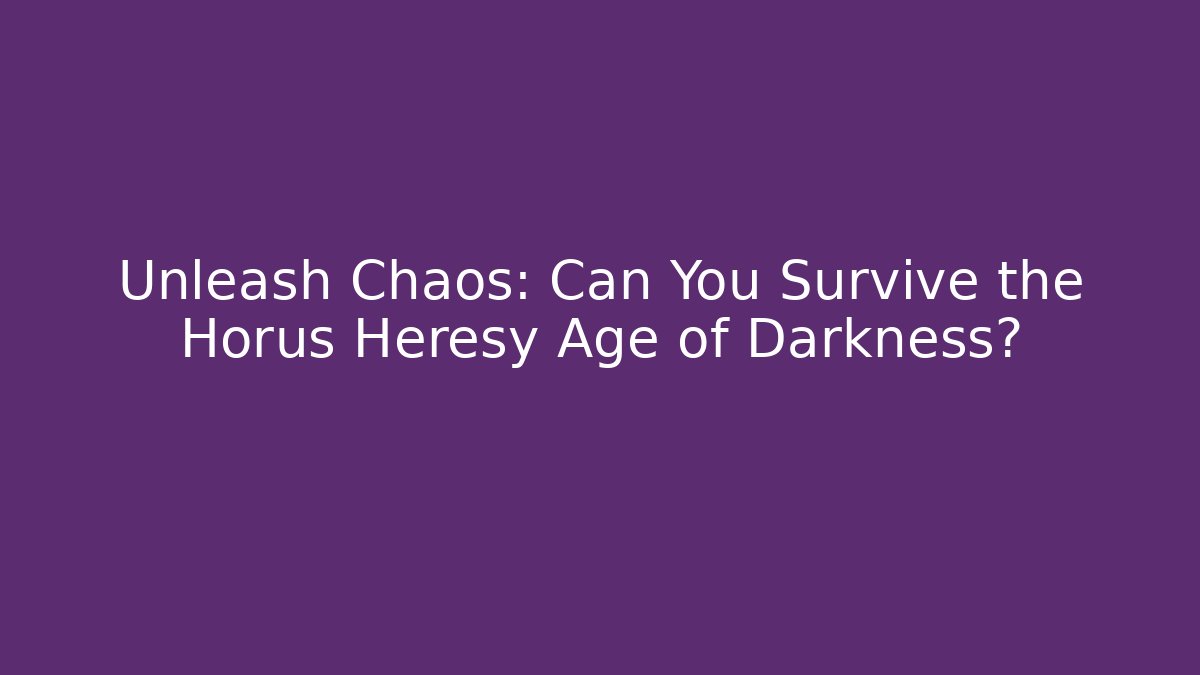 Unleash Chaos: Can You Survive the Horus Heresy Age of Darkness?