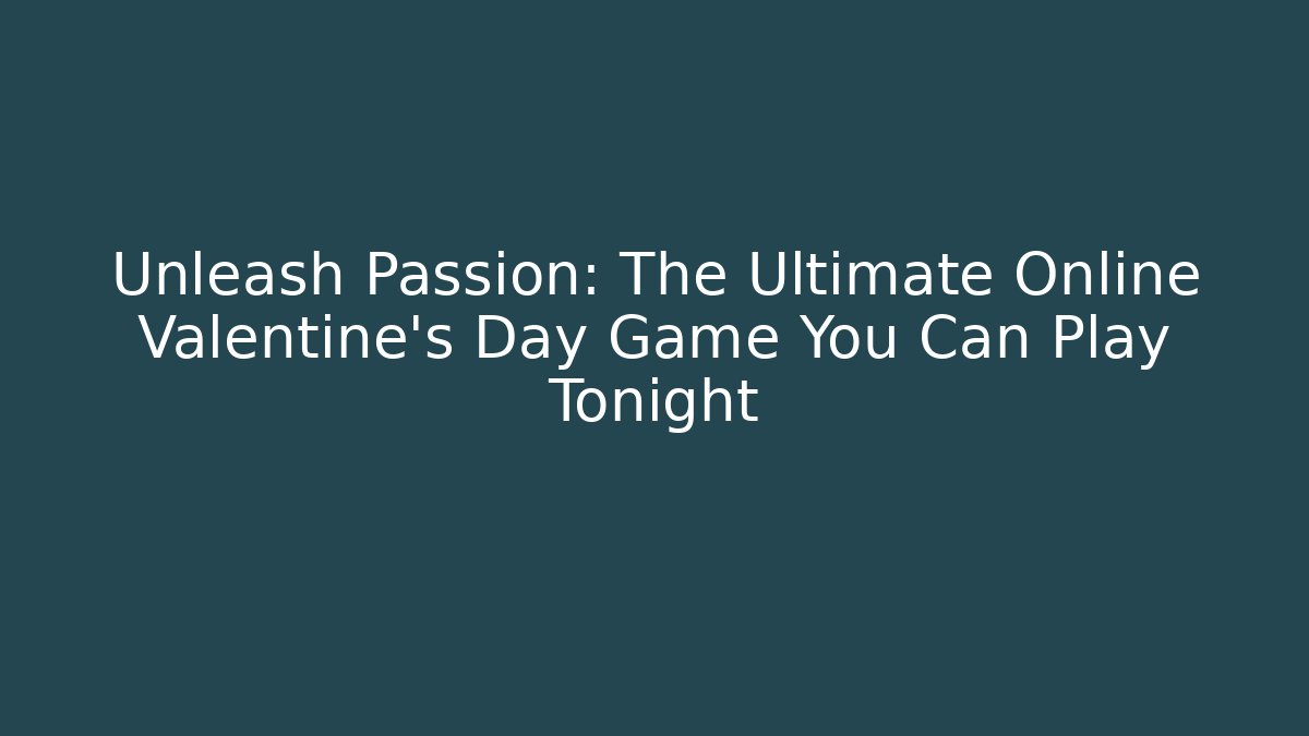 Unleash Passion: The Ultimate Online Valentine’s Day Game You Can Play Tonight