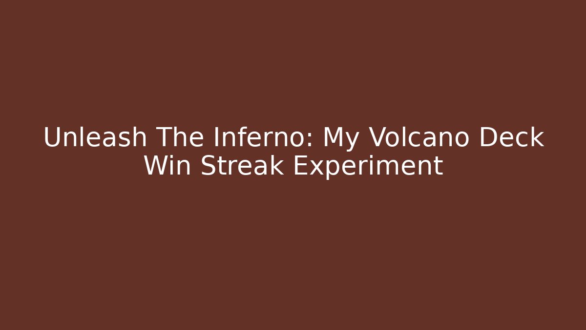 Unleash The Inferno: My Volcano Deck Win Streak Experiment