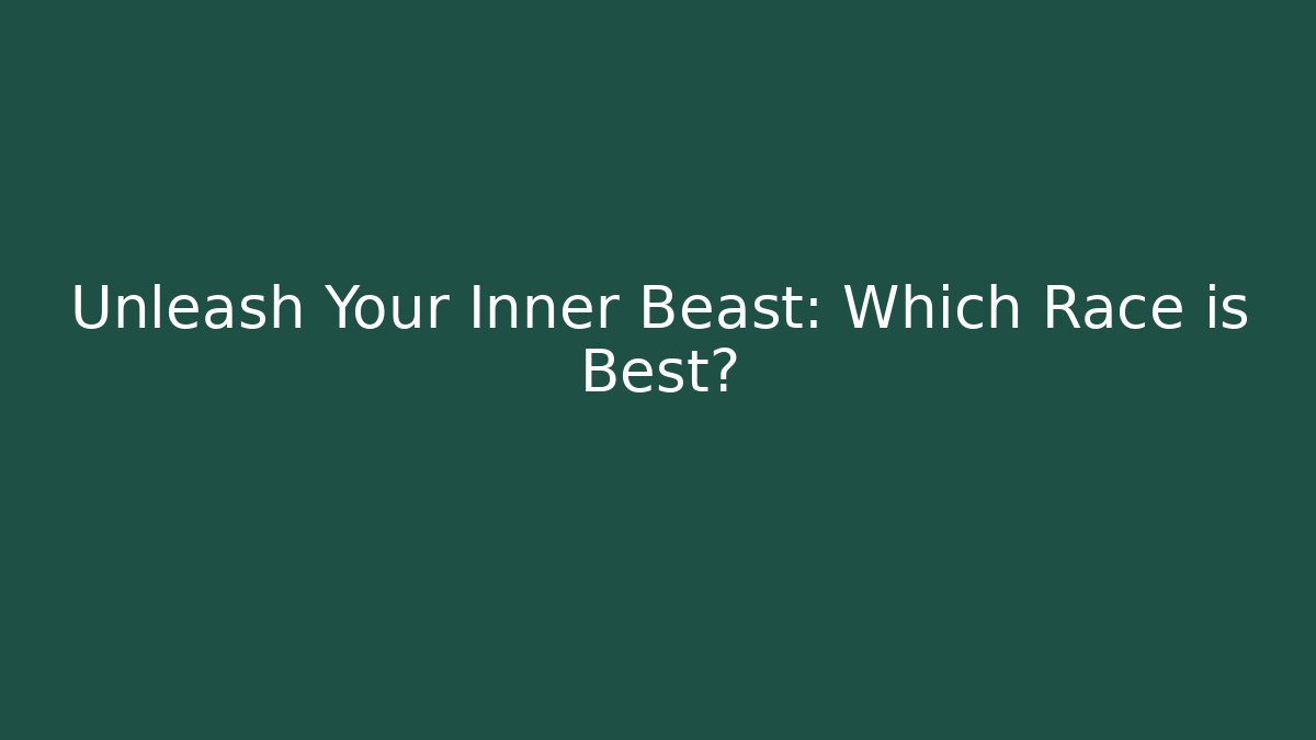 Unleash Your Inner Beast: Which Race is Best?