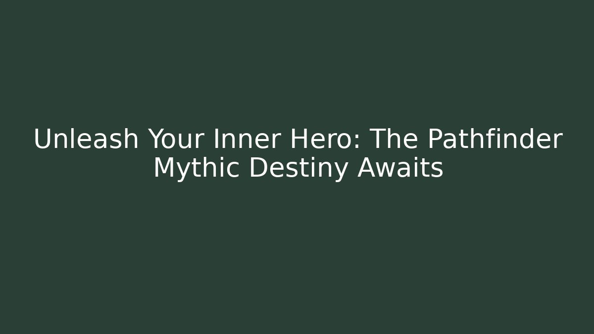 Unleash Your Inner Hero: The Pathfinder Mythic Destiny Awaits