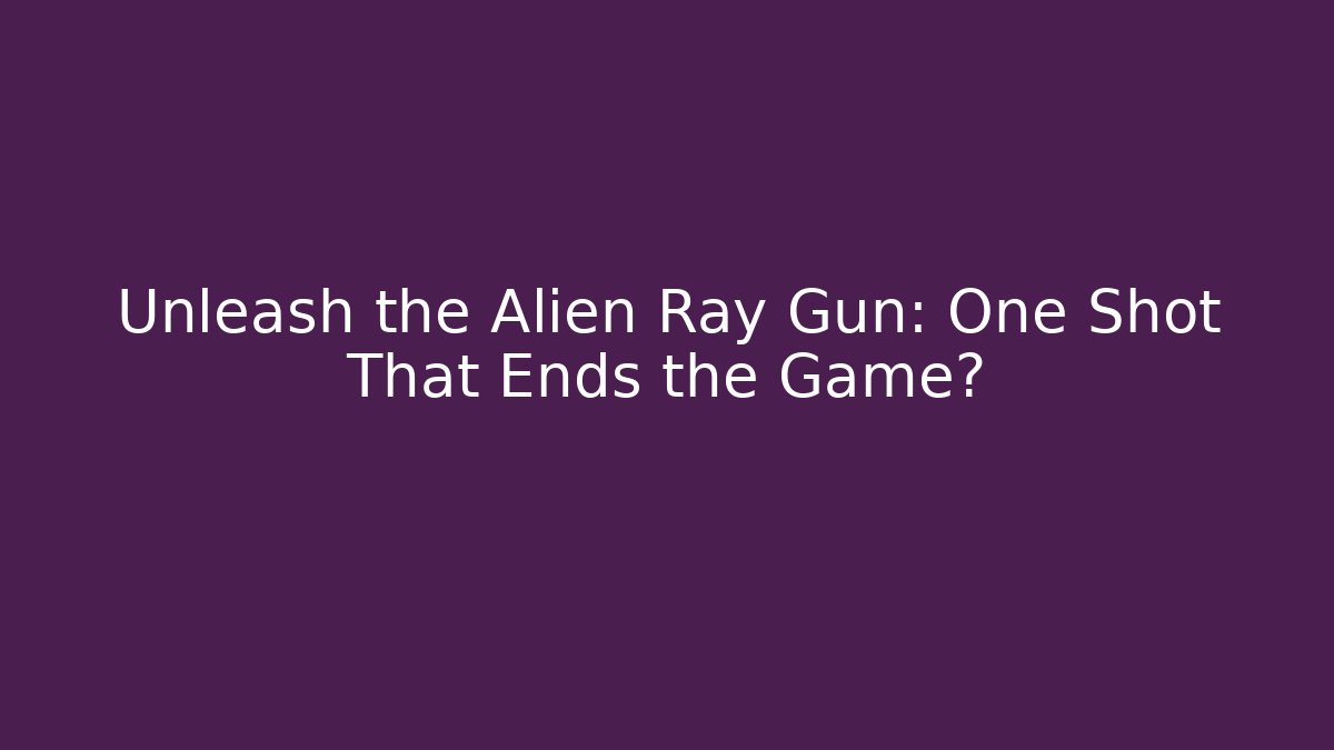 Unleash the Alien Ray Gun: One Shot That Ends the Game? - NADclinic