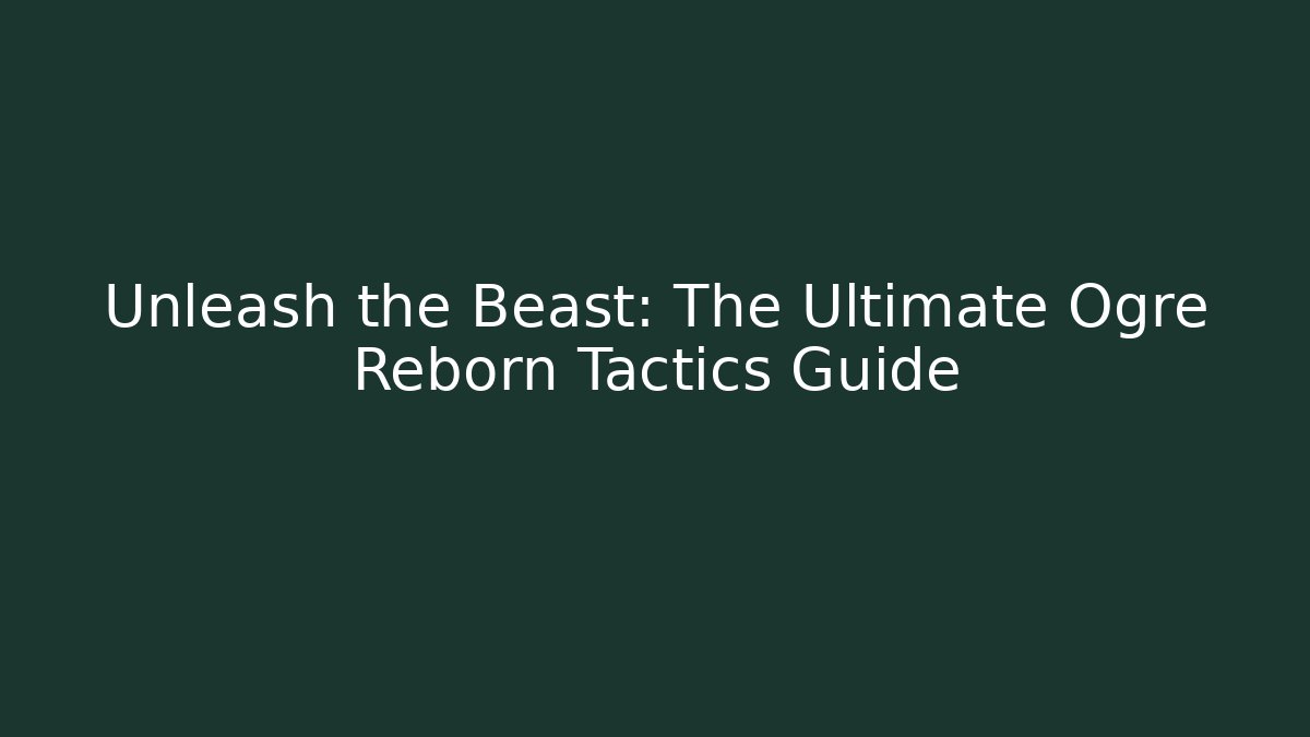 Unleash the Beast: The Ultimate Ogre Reborn Tactics Guide - NADclinic
