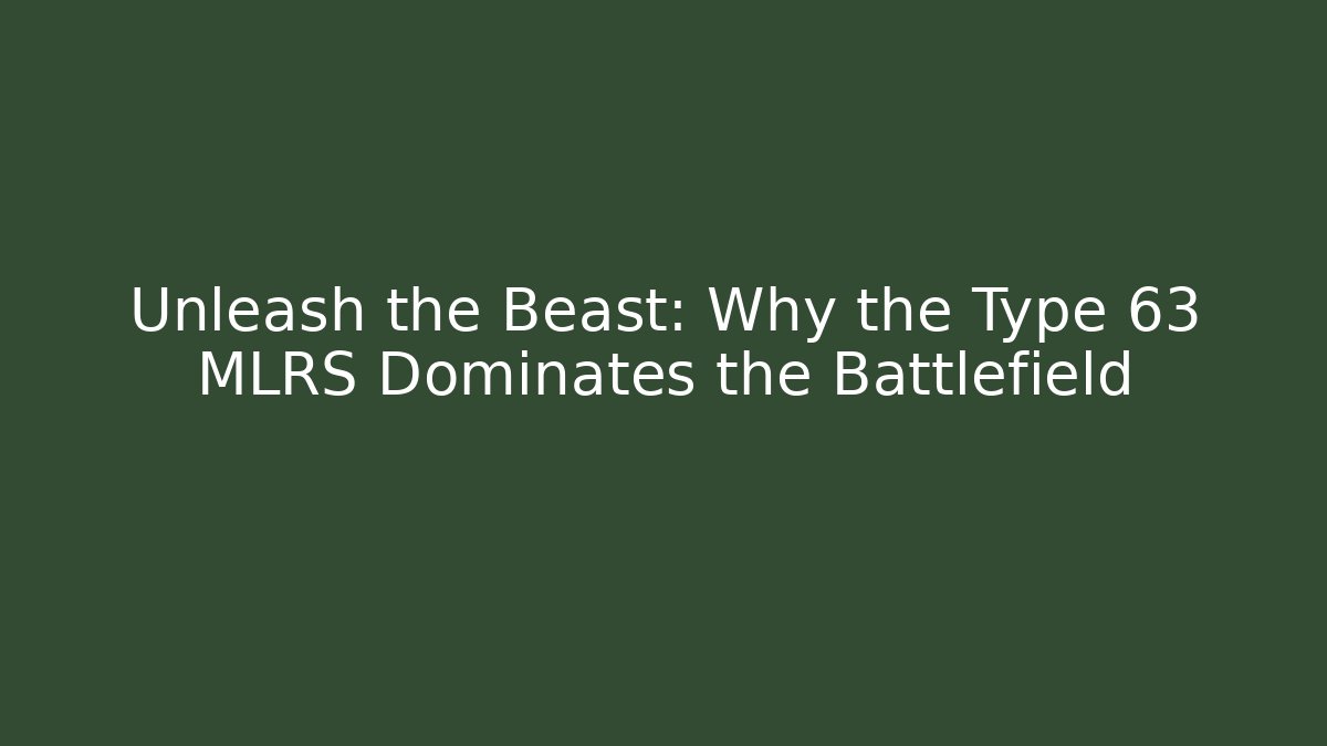 Unleash the Beast: Why the Type 63 MLRS Dominates the Battlefield