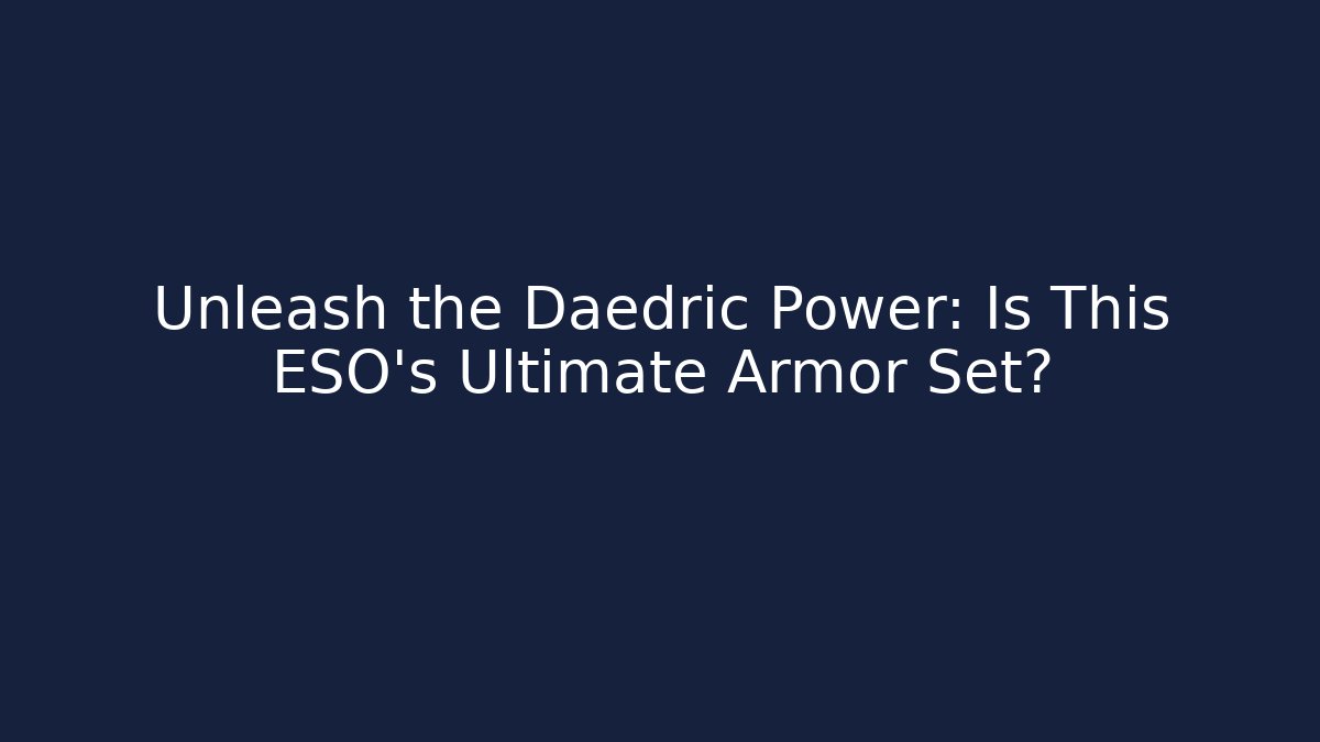 Unleash the Daedric Power: Is This ESO's Ultimate Armor Set?