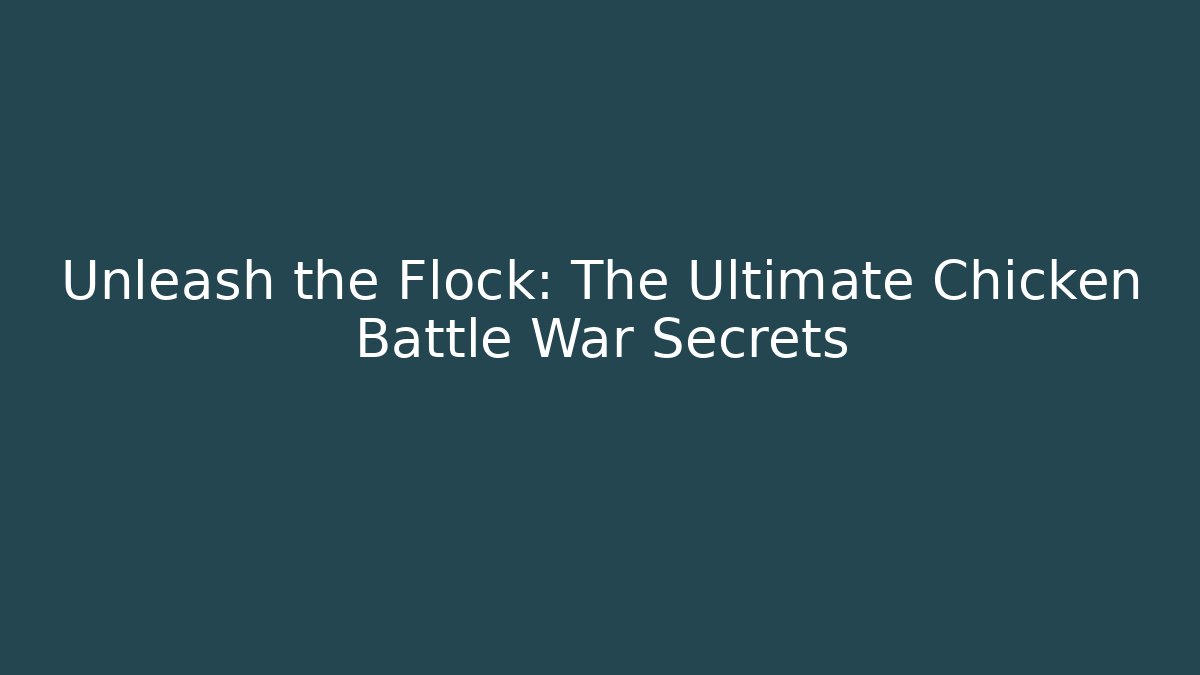 Unleash the Flock: The Ultimate Chicken Battle War Secrets