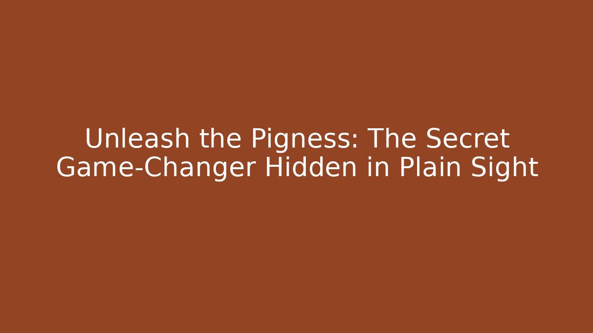 Unleash the Pigness: The Secret Game-Changer Hidden in Plain Sight