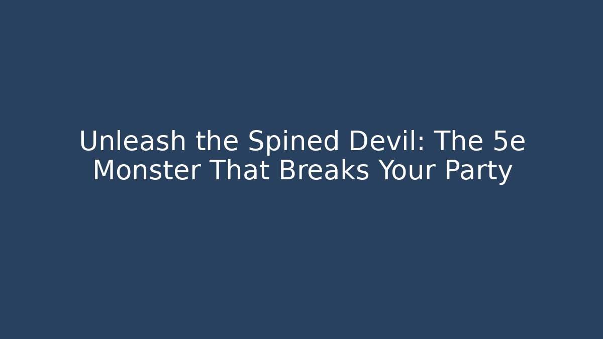 Unleash the Spined Devil: The 5e Monster That Breaks Your Party