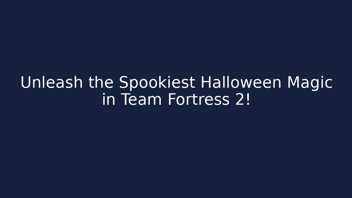 Unleash the Spookiest Halloween Magic in Team Fortress 2!