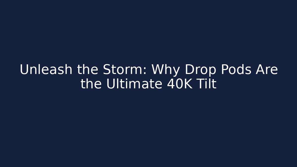 Unleash the Storm: Why Drop Pods Are the Ultimate 40K Tilt - NADclinic