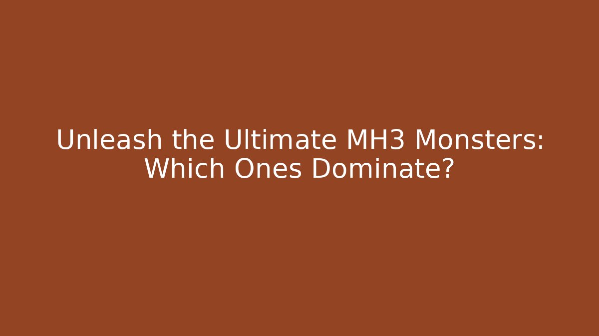 Unleash the Ultimate MH3 Monsters: Which Ones Dominate? - NADclinic