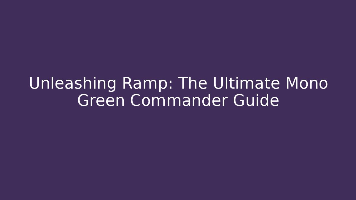 Unleashing Ramp: The Ultimate Mono Green Commander Guide
