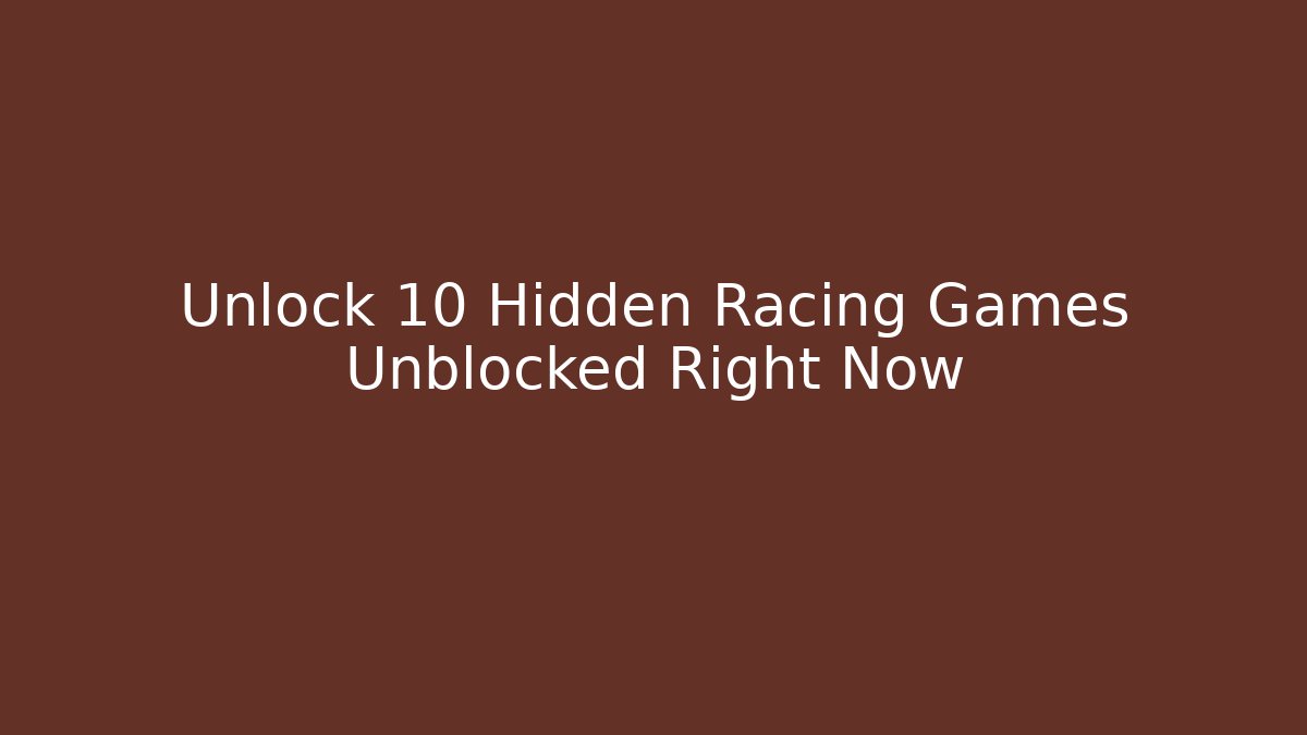 Unlock 10 Hidden Racing Games Unblocked Right Now