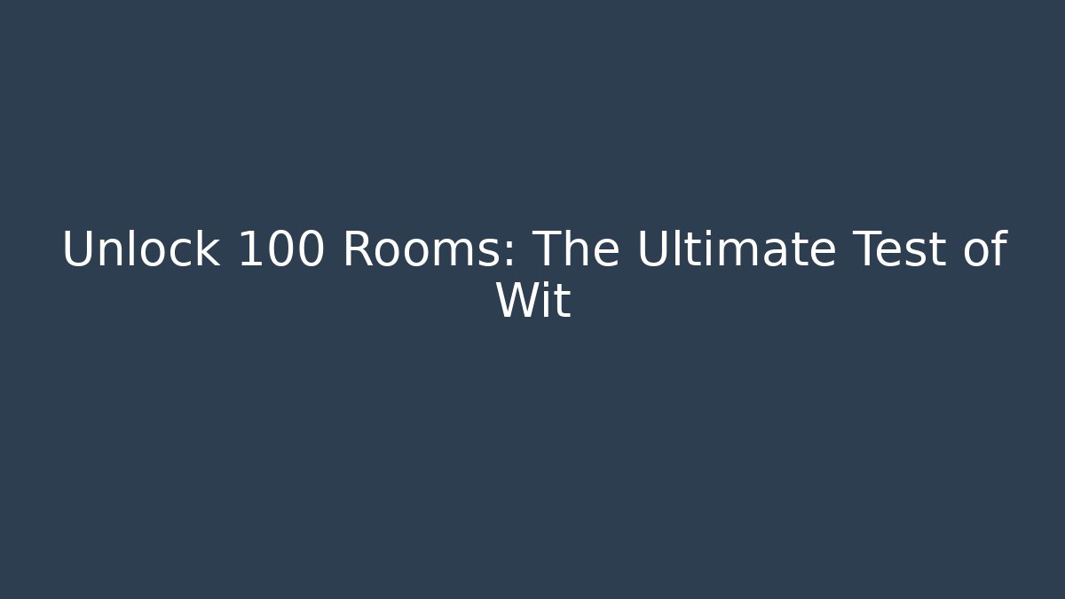 Unlock 100 Rooms: The Ultimate Test of Wit