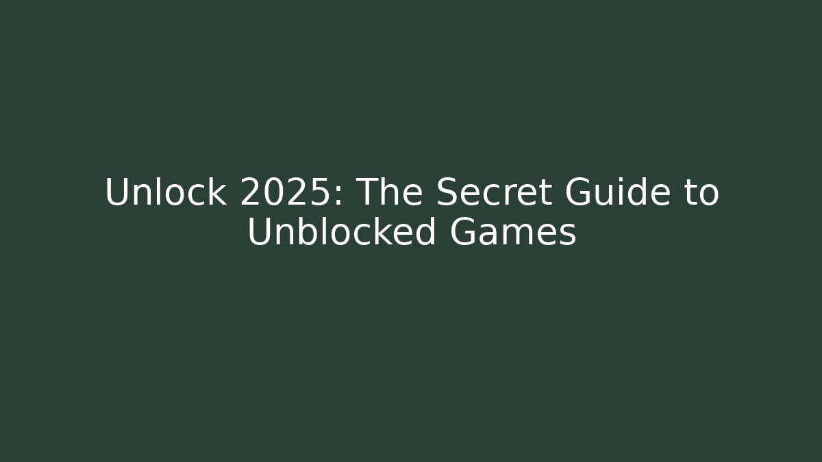 Unlock 2025: The Secret Guide to Unblocked Games