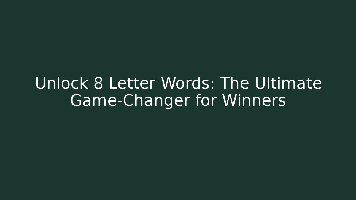 Unlock 8 Letter Words: The Ultimate Game-Changer for Winners