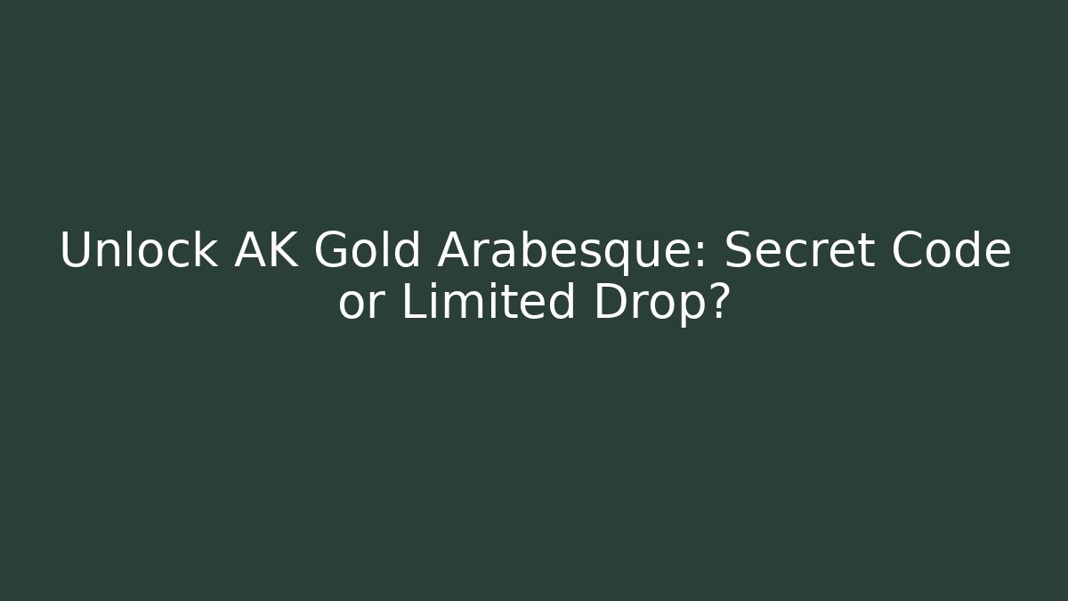 Unlock AK Gold Arabesque: Secret Code or Limited Drop?
