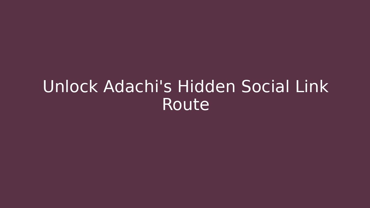 Unlock Adachi's Hidden Social Link Route