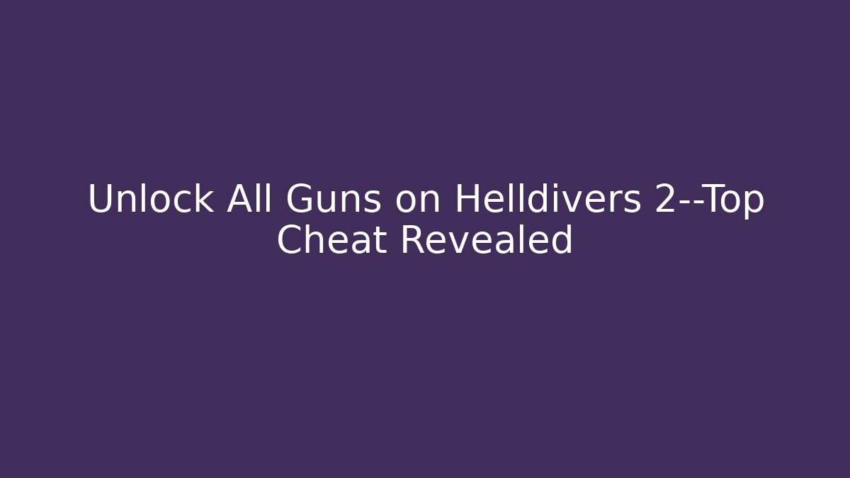 Unlock All Guns on Helldivers 2—Top Cheat Revealed