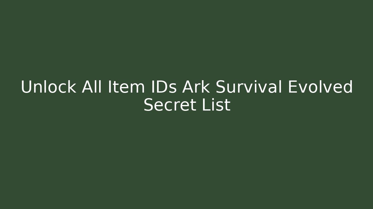 Unlock All Item IDs Ark Survival Evolved Secret List