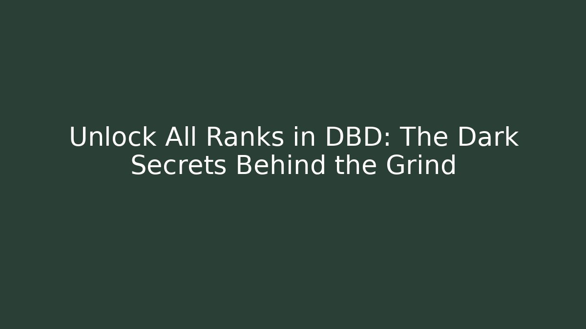 Unlock All Ranks in DBD: The Dark Secrets Behind the Grind