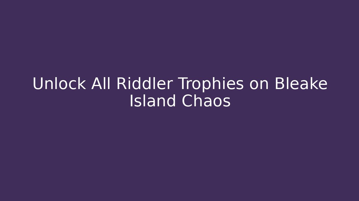 Unlock All Riddler Trophies on Bleake Island Chaos