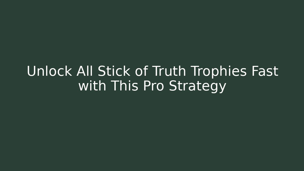 Unlock All Stick of Truth Trophies Fast with This Pro Strategy