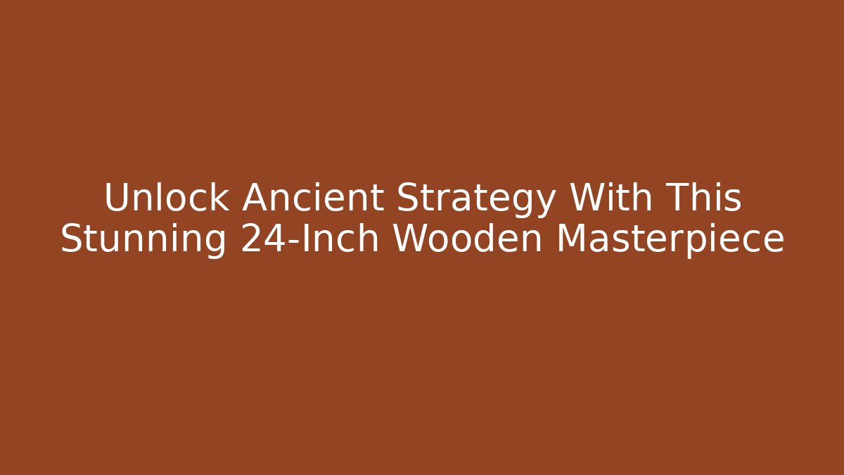 Unlock Ancient Strategy With This Stunning 24-Inch Wooden Masterpiece