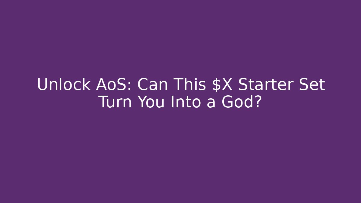 Unlock AoS: Can This $X Starter Set Turn You Into a God?