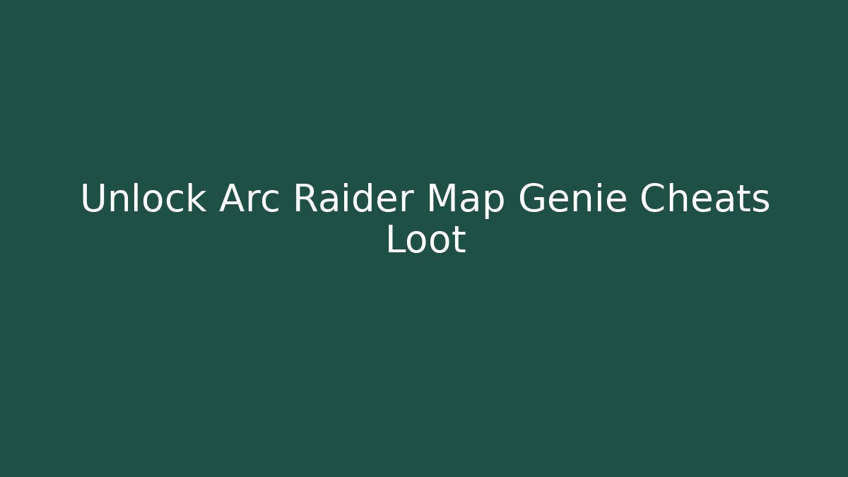 Unlock Arc Raider Map Genie Cheats Loot
