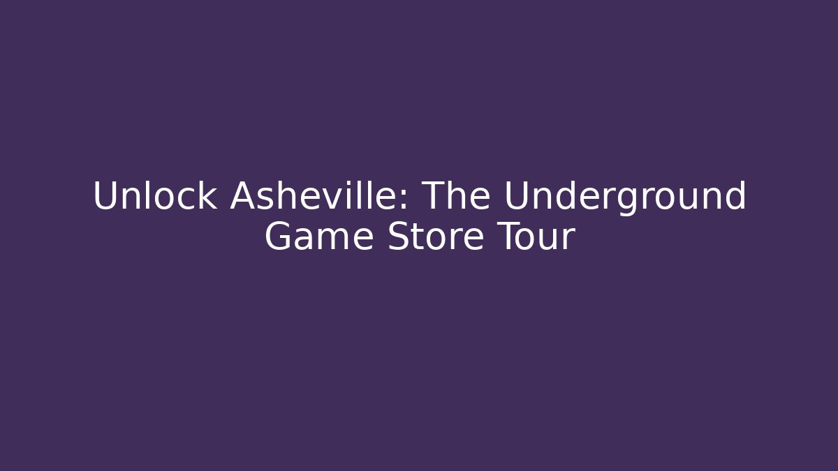 Unlock Asheville: The Underground Game Store Tour