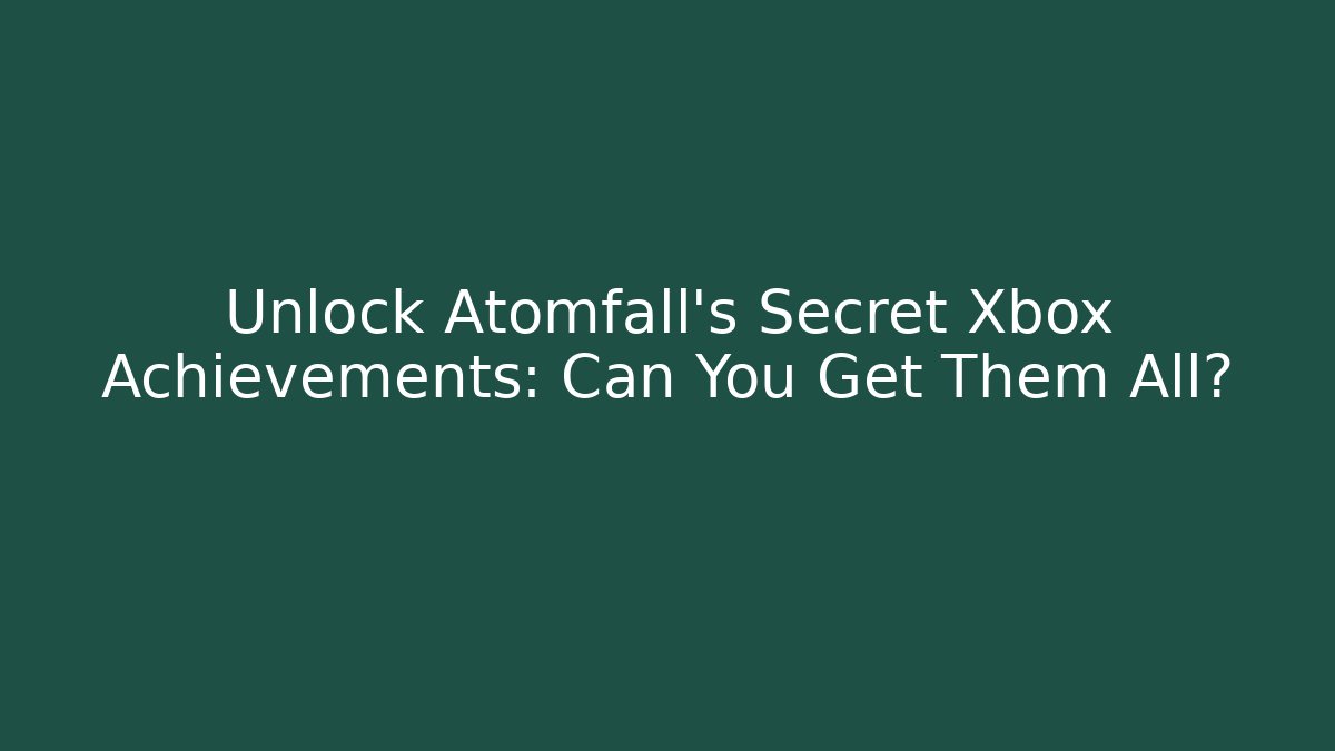 Unlock Atomfall's Secret Xbox Achievements: Can You Get Them All?