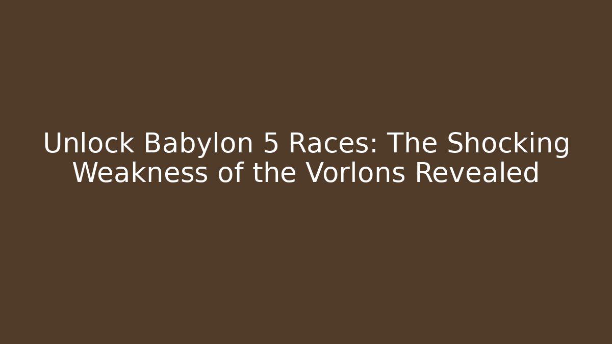 Unlock Babylon 5 Races: The Shocking Weakness of the Vorlons Revealed