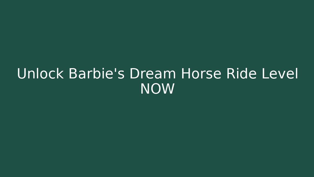 Unlock Barbie's Dream Horse Ride Level NOW