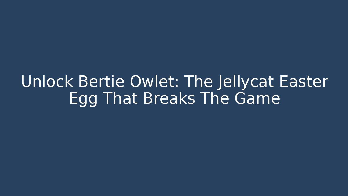 Unlock Bertie Owlet: The Jellycat Easter Egg That Breaks The Game