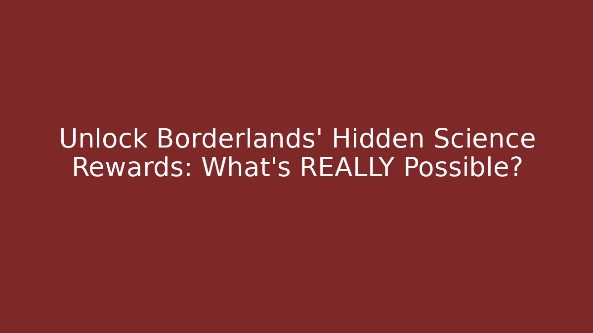 Unlock Borderlands' Hidden Science Rewards: What’s REALLY Possible?