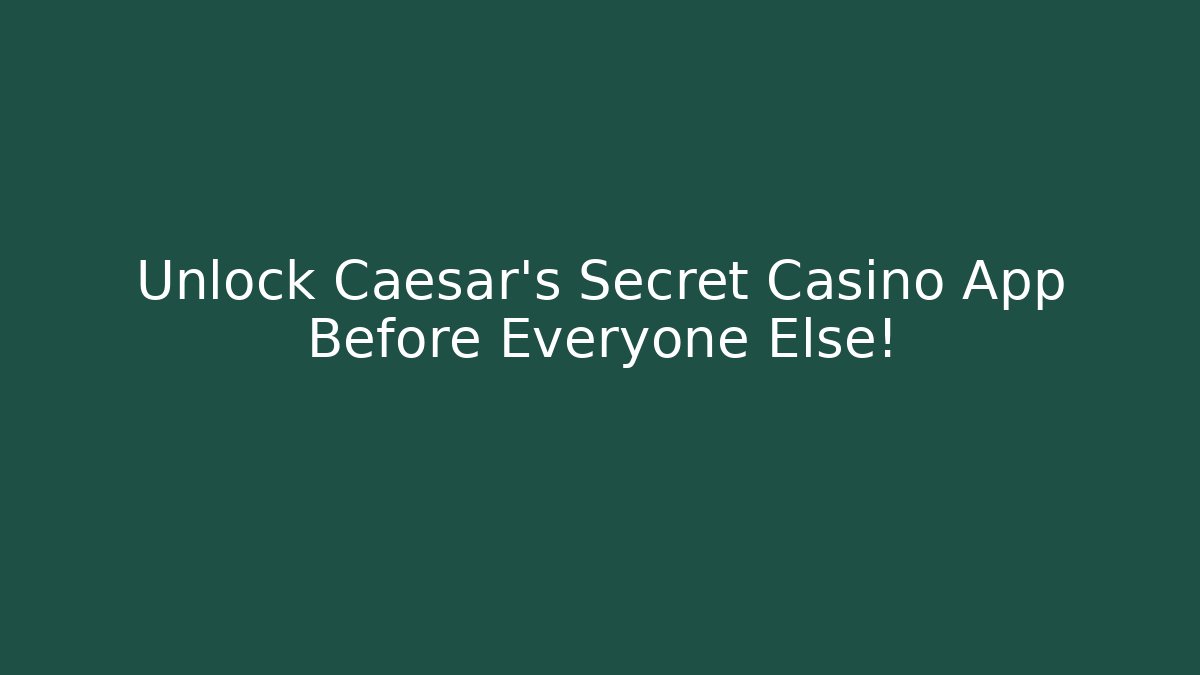Unlock Caesar's Secret Casino App Before Everyone Else!