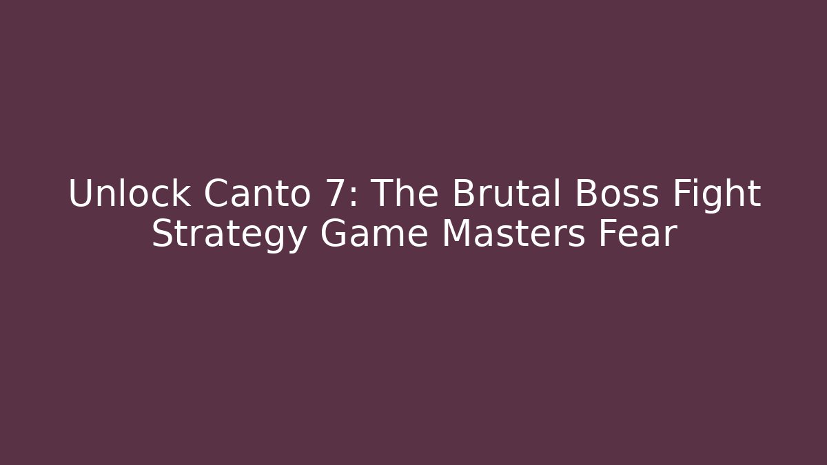 Unlock Canto 7: The Brutal Boss Fight Strategy Game Masters Fear