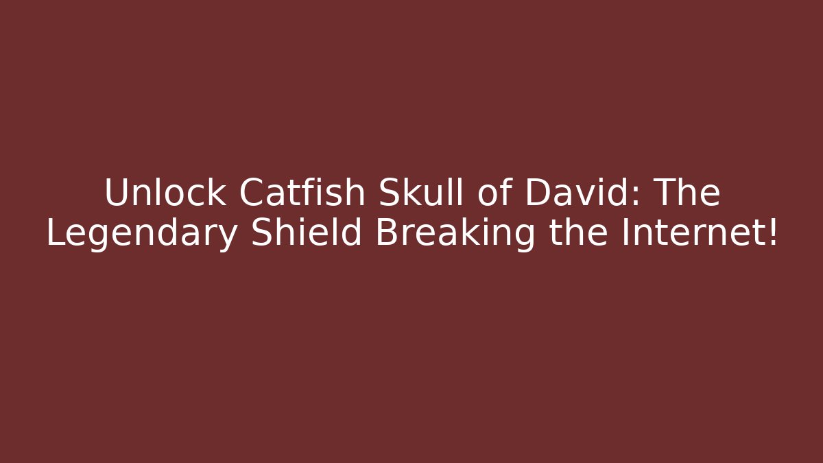 Unlock Catfish Skull of David: The Legendary Shield Breaking the Internet!